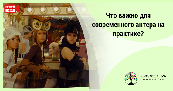 Что важно для современного актёра на практике?