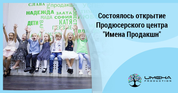 Состоялось открытие Продюсерского центра «Имена Продакшн»
