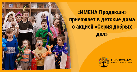 «ИМЕНА Продакшн» приезжает в детские дома с акцией «Серия добрых дел»