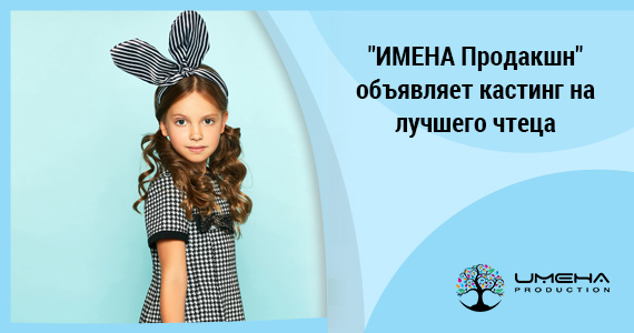 Детский Продюсерский центр «ИМЕНА Продакшн» объявляет кастинг на лучшего чтеца